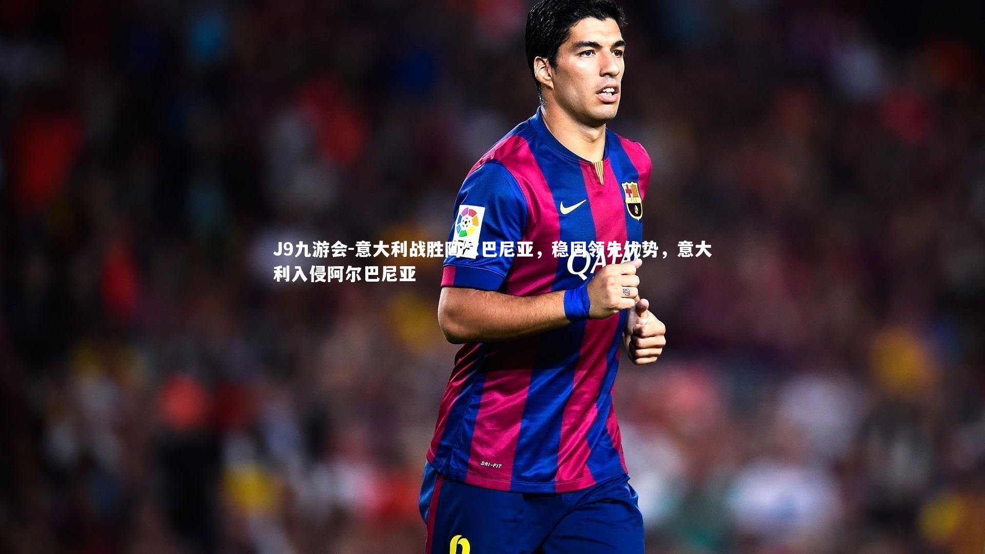 J9九游会-意大利战胜阿尔巴尼亚，稳固领先优势，意大利入侵阿尔巴尼亚