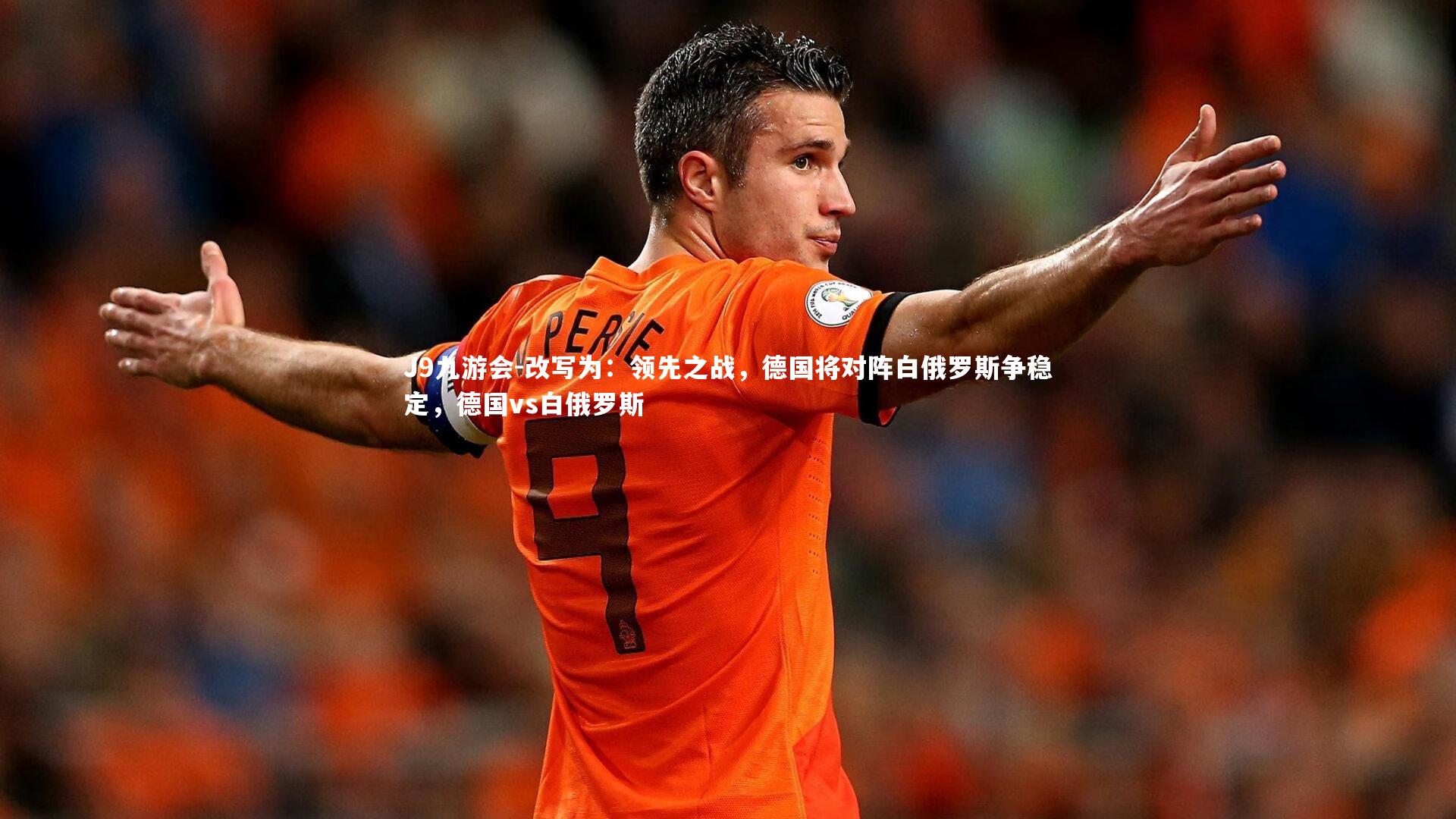 J9九游会-改写为：领先之战，德国将对阵白俄罗斯争稳定，德国vs白俄罗斯
