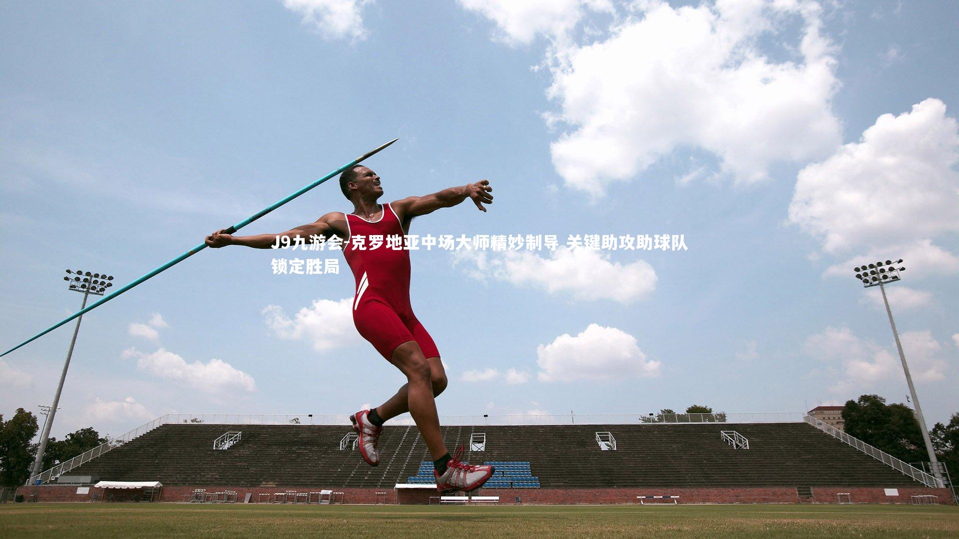 克罗地亚中场大师精妙制导 关键助攻助球队锁定胜局
