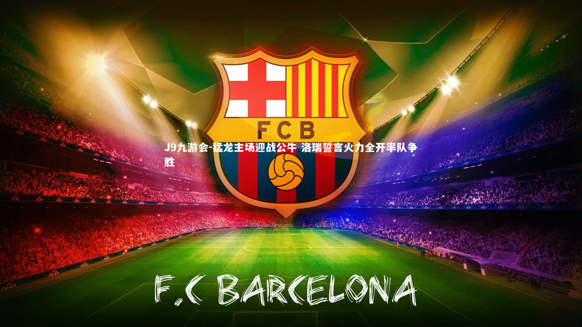 J9九游会-猛龙主场迎战公牛 洛瑞誓言火力全开率队争胜